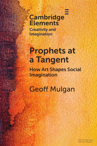 Geoff Mulgan — Prophets at a Tangent: How Art Shapes Social Imagination