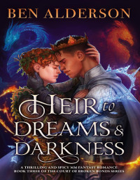 Ben Alderson — Heir to Dreams and Darkness: A thrilling and spicy MM fantasy romance (Court of Broken Bonds Book 3)