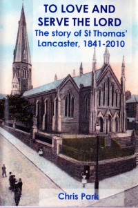 Chris Park — To Love and Serve the Lord. The Story of St Thomas' Lancaster, 1841-2010