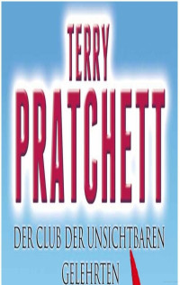 Terry Pratchett — Der Club der unsichtbaren Gelehrten: Ein Scheibenwelt-Roman