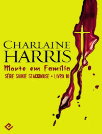 Charlaine Harris — Morte em Família (Sookie Stackhouse - Vol.10)