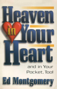 Ed Montgomery [Montgomery, Ed] — Heaven in Your Heart: And in Your Pocket, Too!