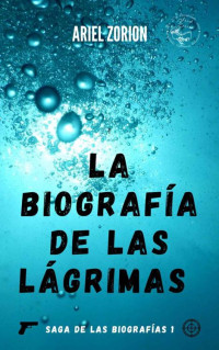 Ariel Zorion — LA BIOGRAFÍA DE LAS LÁGRIMAS: Un thriller policíaco y psicológico (Saga de las Biografías nº 1) (Spanish Edition)