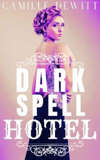 Camille Dewitt [Dewitt, Camille] — Dark Spell Hotel