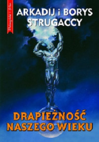 Arkadij i Borys Strugaccy — Drapieżność Naszego Wieku