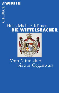 Körner, Hans-Michael — Die Wittelsbacher