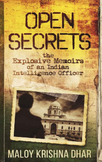 Maloy Krishna Dhar — Open Secrets: The Explosive Memoirs of an Indian Intelligence Officer