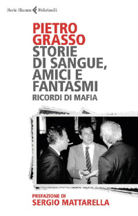 Pietro Grasso [Grasso, Pietro] — Storie di sangue, amici e fantasmi