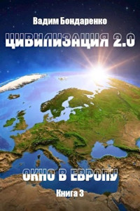 Вадим Бондаренко — Цивилизация 2.0. Окно в Европу. Книга 3