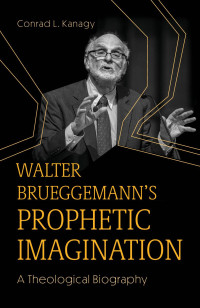 Conrad L. Kanagy; — Walter Brueggemann's Prophetic Imagination