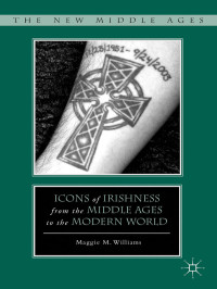 Maggie M. Williams — ICONS OF IRISHNESS FROM THE MIDDLE AGES TO THE MODERN WORLD
