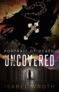 Isabel Wroth [Wroth, Isabel] — Portrait of Death: Uncovered