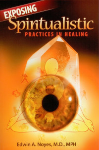 Edwin A. Noyes [Noyes, Edwin A.] — Exposing Spiritualistic Practices In Healing