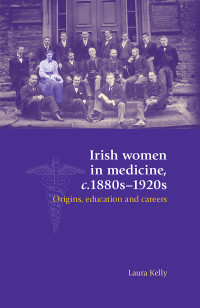 Laura Kelly; — Irish Women in Medicine, C.1880s1920s