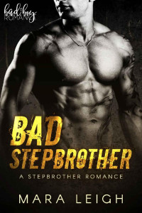Mara Leigh — Bad Stepbrother: A Stepbrother Romance: A Bad Boy Romance