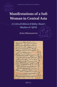 Bar, fi;Shanazarova, Aziza; — Manifestations of a Sufi Woman in Central Asia: A Critical Edition of fi-i Bar's Mahar Al-Ajib