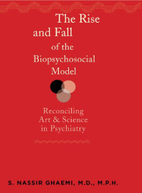 S. Nassir Ghaemi, M.D., M.P.H. — The Rise and Fall of the Biopsychosocial Model: Reconciling Art and Science in Psychiatry