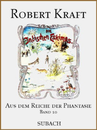 Kraft, Robert — [Aus dem Reiche der Phantasie 10] • Die indischen Eskimos