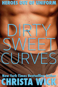 Christa Wick [Wick, Christa] — Dirty Sweet Curves (BBW Military Romance): Heroes out of Uniform