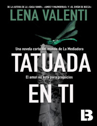 Valenti, Lena — Tatuada en ti: Una intrahistoria del mundo de La mediadora (Spanish Edition)