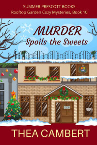 Thea Cambert — Murder Spoils the Sweets (Rooftop Garden Cozy Mysteries Book 10)