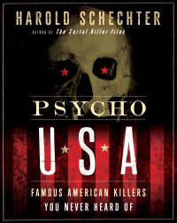 Harold Schechter — Psycho USA: Famous American Killers You Never Heard Of