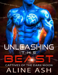 Aline Ash [Ash, Aline] — Unleashing the Beast: A Sci-Fi Alien Abduction Romance (Dark Moon Prisoners Book 2)