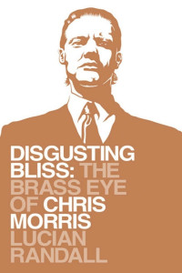 Lucian Randall — Disgusting Bliss: The Brass Eye of Chris Morris