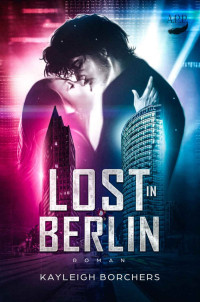 Borchers, Kayleigh [Borchers, Kayleigh] — Lost in Berlin