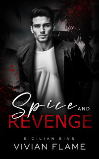 Vivian Flame — Spice and Revenge: Dark Mafia Romance. Enemies to Lovers. Forbidden Love. Obsessive Love. (The Sicilian Sins)