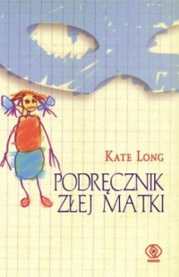 Kate Long — Podręcznik złej matki