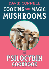 David Connell — Cooking with Magic Mushrooms: The Psilocybin Cookbook