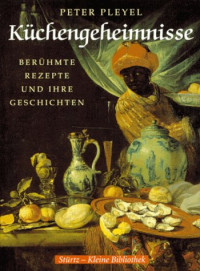 Peter Pleyel — Küchengeheimnisse - Berühmte Rezepte und ihre Geschichten