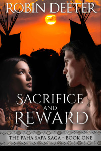 Robin Deeter — Sacrifice and Reward: A Sensual Native American Historical Romance (Paha Sapa Saga Book 1)