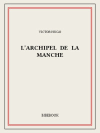 Victor Hugo [Hugo, Victor] — L’archipel de la Manche