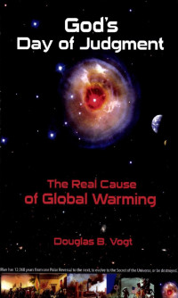 Douglas B. Vogt — God's Day of Judgment: The Real Cause of Global Warming