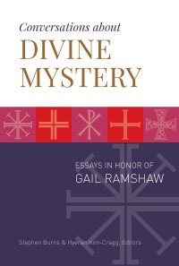 Stephen Burns;HyeRan Kim-Cragg; — Conversations About Divine Mystery: Essays in Honor of Gail Ramshaw