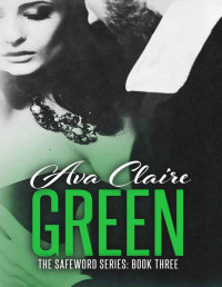 Ava Claire [Claire, Ava] — Green (The Safeword Series: Book Three) (An Alpha Billionaire Romance)