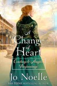 Jo Noelle — A Change of Heart (Cowboys and Angels Beginnings 4)