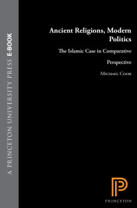 Michael Cook — Ancient Religions, Modern Politics: The Islamic Case in Comparative Perspective