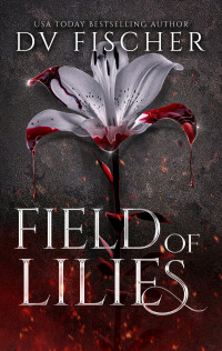 DV Fischer — Field of Lilies (Bouquet of Lies Duet: Book Two): (A Curvy Girl Dark Romance)
