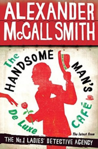Alexander McCall Smith — The Handsome Man's De Luxe Café