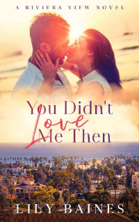 Lily Baines — You Didn't Love Me Then: A small-town second chance Friends to lovers romance (Riviera View Book 1)