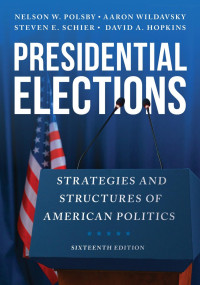 Nelson W. Polsby, Aaron Wildavsky, Steven E. Schier, David A. Hopkins — Presidential Elections: Strategies and Structures of American Politics 16th Edition