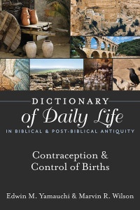 Edwin M. Yamauchi;Marvin R. Wilson; — Dictionary of Daily Life in Biblical & Post-Biblical Antiquity: Contraception & Control of Birth