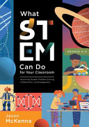 Jason McKenna — What STEM can do for your classroom : improving student problem solving, collaboration, and engagement Grades K-6
