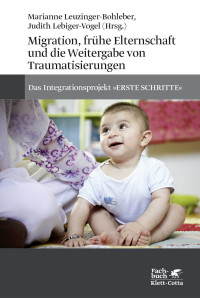 Marianne Leuzinger-Bohleber;Judith Lebiger-Vogel; — Migration, frühe Elternschaft und die Weitergabe von Traumatisierungen