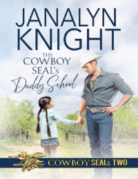 Janalyn Knight — The Cowboy SEAL's Daddy School (The Cowboy SEALs Book 2)