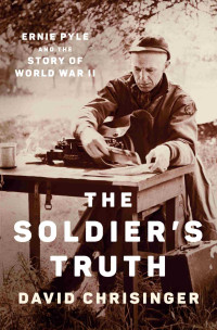 David Chrisinger — The Soldier's Truth: Ernie Pyle and the Story of World War II