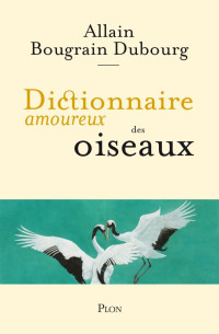 Allain Bougrain Dubourg — Dictionnaire amoureux des oiseaux